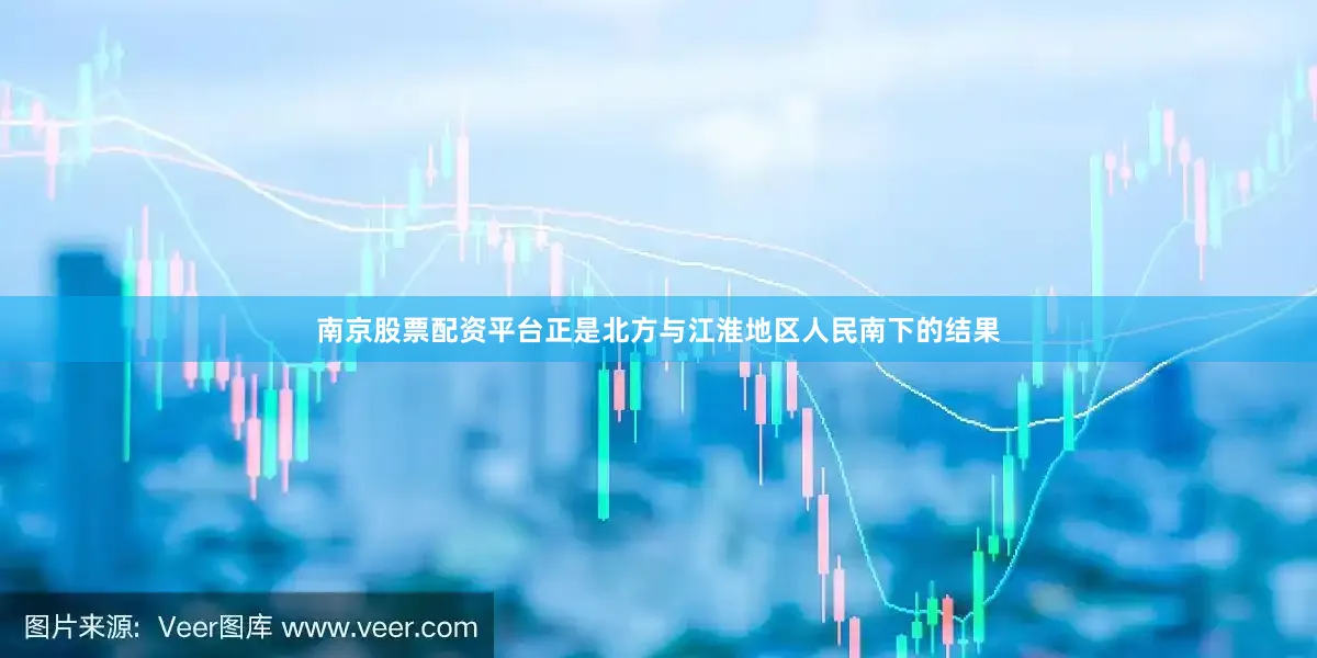 南京股票配资平台正是北方与江淮地区人民南下的结果