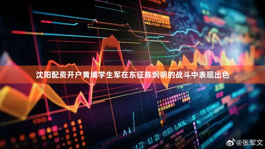 沈阳配资开户黄埔学生军在东征陈炯明的战斗中表现出色